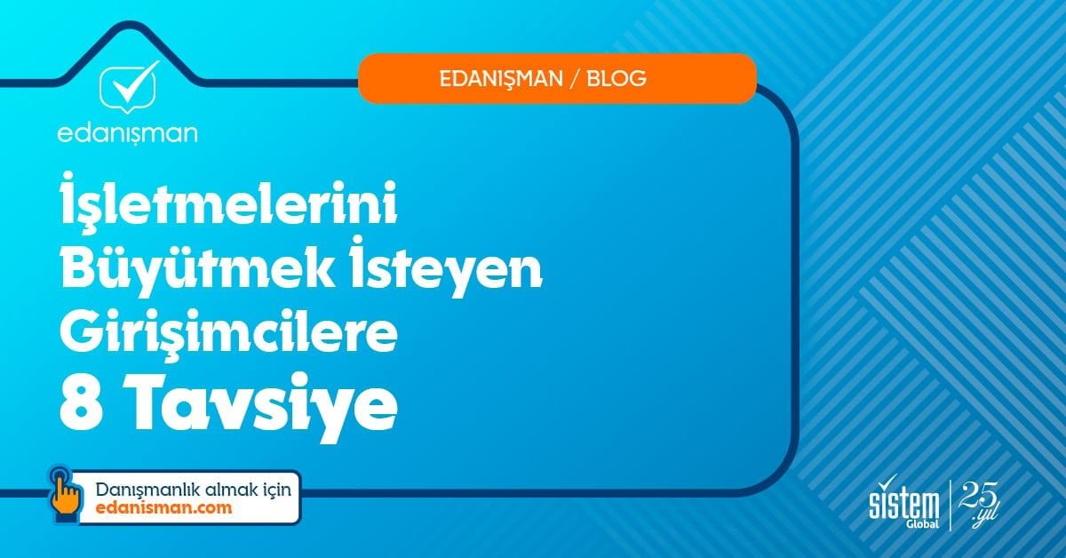 İşletmelerini Büyütmek İsteyen Girişimcilere 8 Tavsiye
