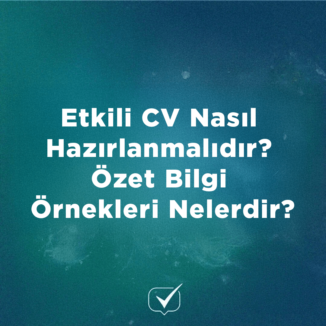 Etkili CV Nasıl Hazırlanmalıdır? Özet Bilgi Örnekleri Nelerdir?