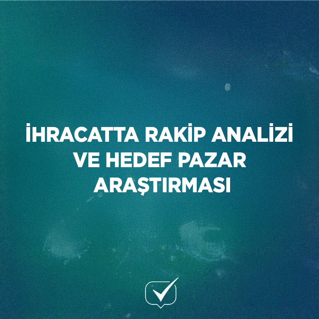 İhracatta Rakip Analizi ve Hedef Pazar Araştırması