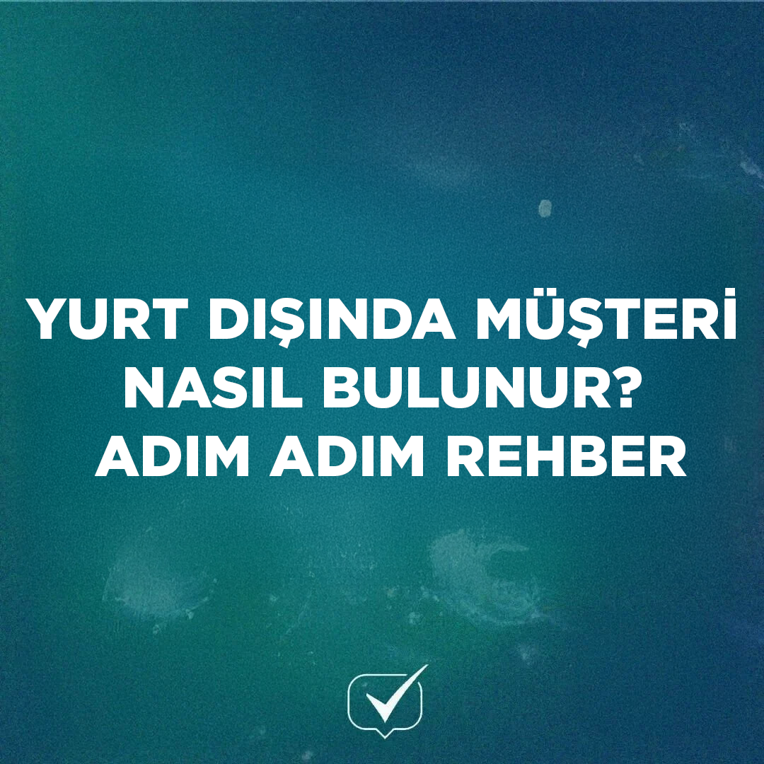 Yurt Dışında Müşteri Nasıl Bulunur? Adım Adım Rehber