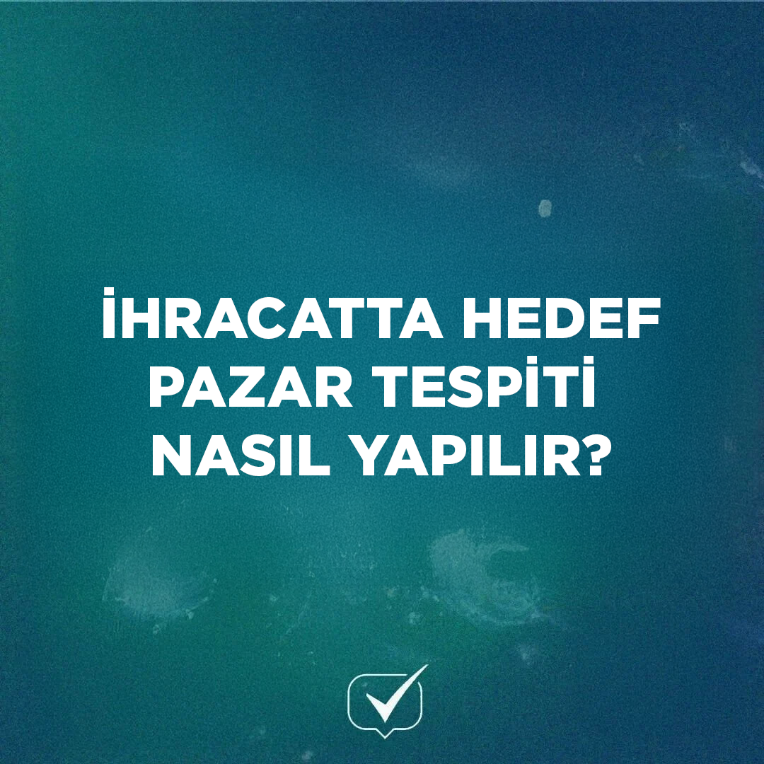 İhracatta Hedef Pazar Tespiti Nasıl Yapılır?