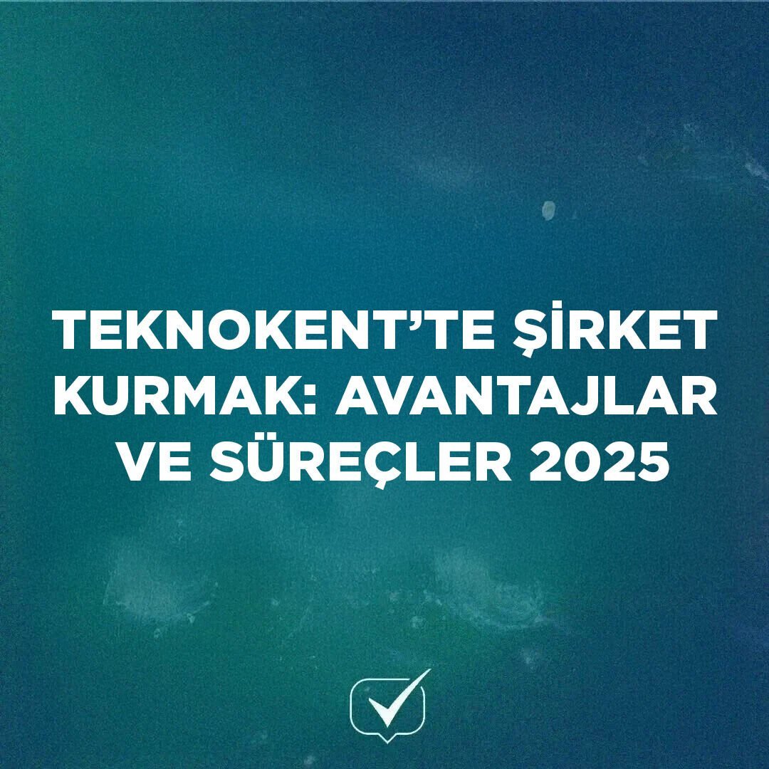 Teknokent’te Şirket Kurmak: Avantajlar ve Süreçler 2025