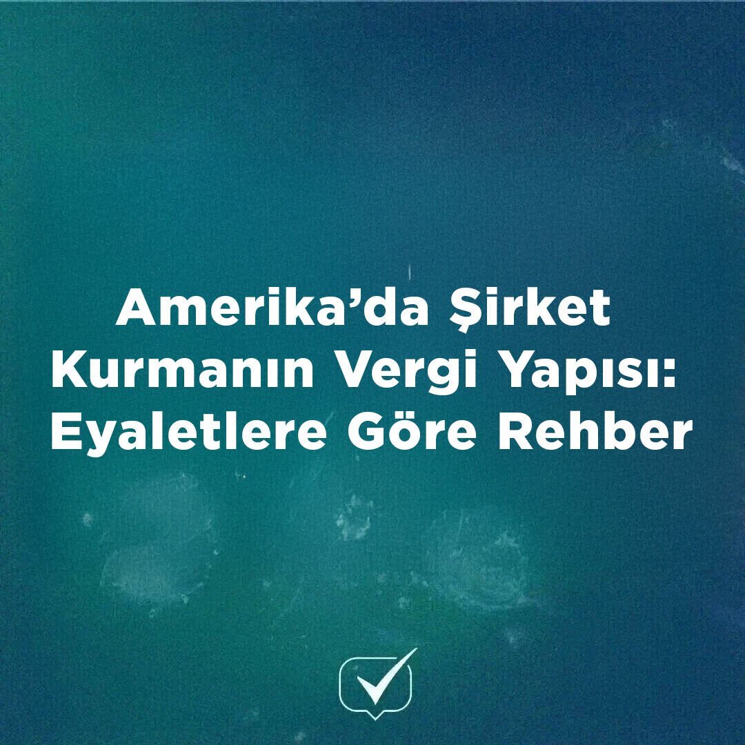 Amerika’da Şirket Kurmanın Vergi Yapısı: Eyaletlere Göre Rehber